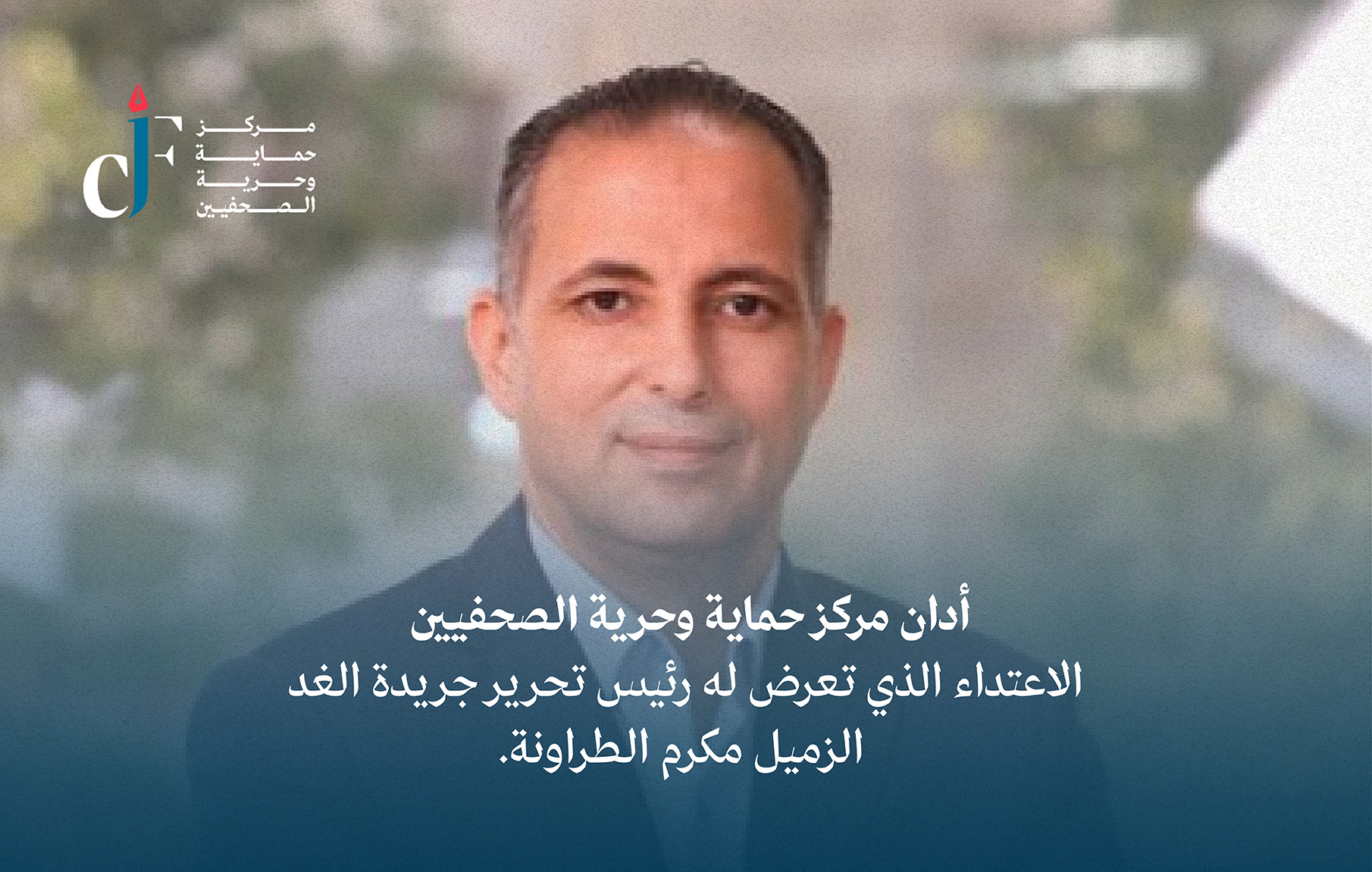 أدان مركز حماية وحرية الصحفيين الاعتداء الذي تعرض له رئيس تحرير جريدة الغد الزميل مكرم الطراونة.